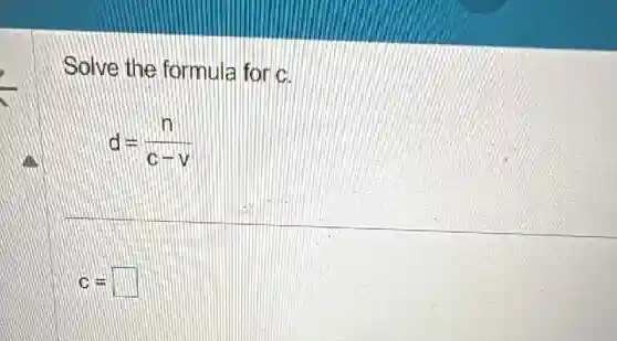 Solve the formula for c.
d=(n)/(c-v)
C= square