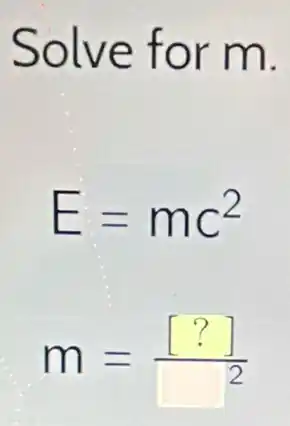 Solve for m.
E=mc^2
m=([?])/([2)