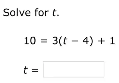 Solve for t.
10=3(t-4)+1
t= square