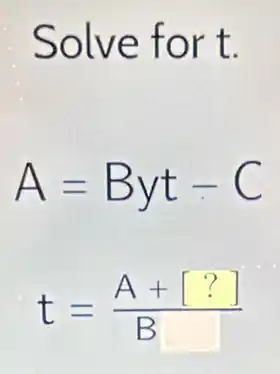 Solve for t.
A=Byt-C
t=(A+[?])/(B)