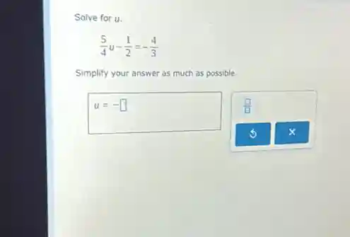 Solve for u.
(5)/(4)u-(1)/(2)=-(4)/(3)
Simplify your answer as s much as possible.
u=- square