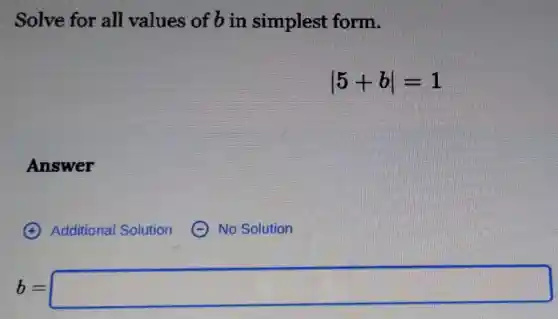 Solve for all values of b in simplest form.
vert 5+bvert =1
Answer
b=square