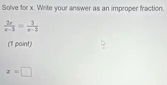 Solve for x. Write your answer as an improper fraction.
(2x)/(x-3)=(3)/(x-3)
(1 point)
x= square