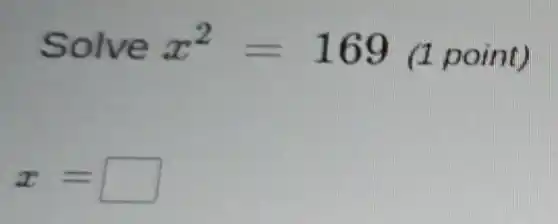 Solve x^2=169 (1 point)
x= square