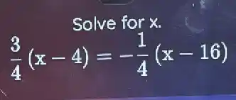 Solve for x.
(3)/(4)(x-4)=-(1)/(4)(x-16)