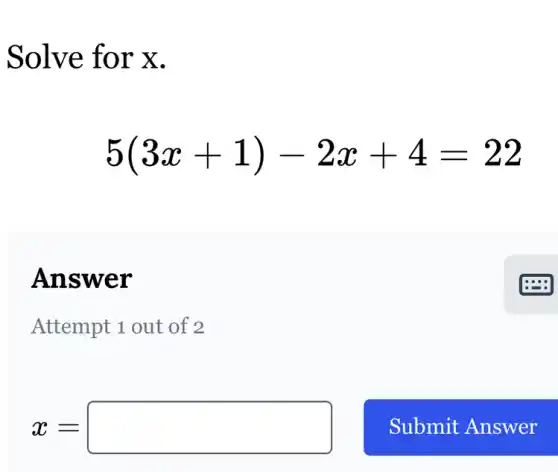 Solve for x.
5(3x+1)-2x+4=22
Answer
Attempt 1 out of 2
x=square