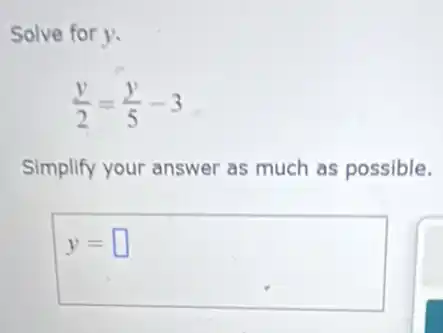Solve for y.
(y)/(2)=(y)/(5)-3
Simplify your answer as much as possible.
y= square