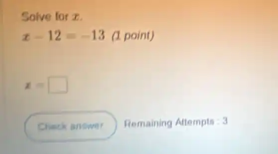 Solve for z.
x-12=-13 (1 point)
x= square