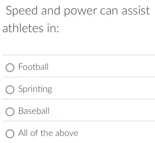 Speed and power can assist
athletes in:
Football
Sprinting
) Baseball
All of the above