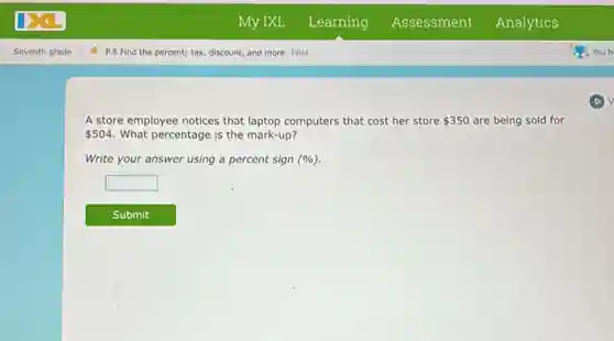 A store employee notices that laptop computers that cost her store 350 are being sold for
504 What percentage is the mark-up?
Write your answer using a percent sign (% )
square