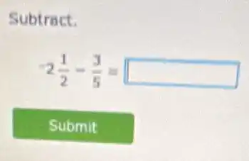 Subtract.
-2(1)/(2)-(3)/(5)= square