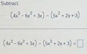 Subtract.
(4x^3-6x^2+3x)-(5x^2+2x+3)
(4x^3-6x^2+3x)-(5x^2+2x+3)= square