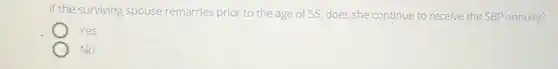 If the surviving spouse remarries prior to the age of 55, does she continue to receive the SBP annuity?
Yes
No