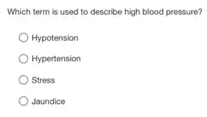 Which term is used to describe high blood pressure?
Hypotension
Hypertension
Stress
Jaundice