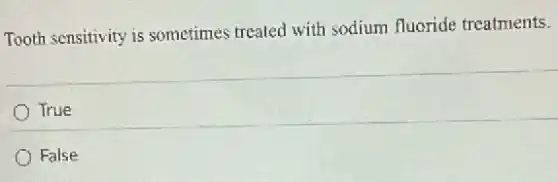Tooth sensitivity is sometimes treated with sodium fluoride treatments.
True
False