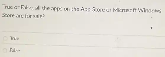 True or False, all the apps on the App Store or Microsoft Windows
Store are for sale?
True
False