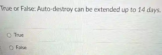 True or False: Auto -destroy can be extended up to 14 days.
True
False