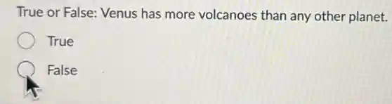 True or False: Venus has more volcanoes than any other planet.
True
False