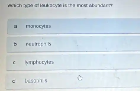 Which type of leukocyte is the most abundant?
a monocytes
b neutrophils
c lymphocytes
d basophils
