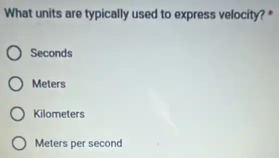 What units are typically used to express velocity?
Seconds
Meters
Kilometers
Meters per second