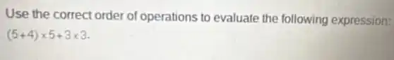 Use the correct order of operations to evaluate the following expression:
(5+4)times 5+3times 3