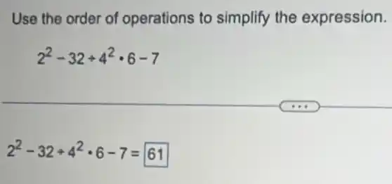 Use the order of operations to simplify the expression.
2^2-32+4^2cdot 6-7
2^2-32+4^2cdot 6-7=61
