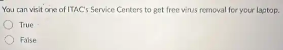 You can visit one of ITAC's Service Centers to get free virus removal for your laptop.
True
False