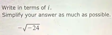 Write in terms of i.
Simplify your answer as much as possible.
-sqrt (-24)