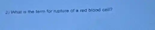2) What is the term for rupture of a red blood cell?