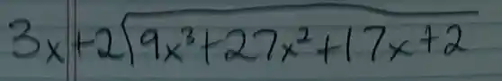 3 x + 2 longdiv ( 9 x ^ ( 3 ) + 2 7 x ^ ( 2 ) + 1 7 x + 2 )