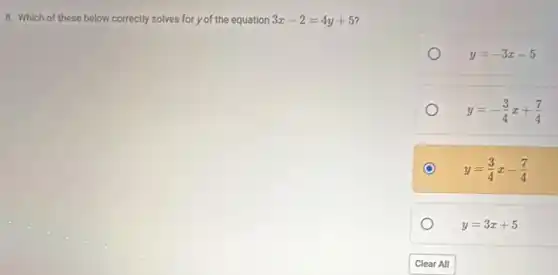 8. Which of these below correctly solves for yof the equation 3x-2=4y+5
y=-3x-5
y=-(3)/(4)x+(7)/(4)
y=(3)/(4)x-(7)/(4)
y=3x+5