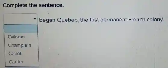 Complete the sentence.
square 
began Quebec, the first permanent French colony.
Celoran
Champlain
Cabot
