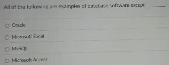 All of the following are examples of database software except __
Oracle
Microsoft Excel
MySQL
Microsoft Access