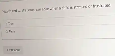 Health and safety issues can arise when a child is stressed or frustrated.
True
False
- Previous