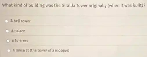 What kind of building was the Giralda Tower originally (when it was built)?
A bell tower
A palace
A fortress
A minaret (the tower of a mosque)
