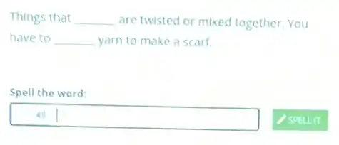 Things that __ are twisted or mixed together.You
have to __ yarn to make a scarf.
Spell the word:
square