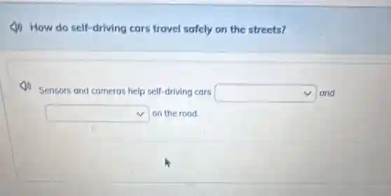 (1) How do self-driving cars travel safely on the streets?
Sensors and cameras help self-driving cars square  and
square  on the road.