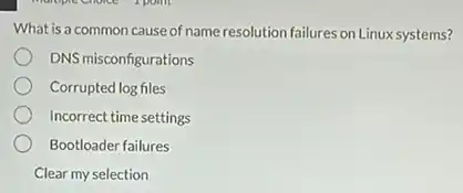 What is a common cause of name resolution failures on Linux systems?
DNS misconfigurations
Corrupted log files
Incorrect time settings
Bootloader failures
Clear my selection