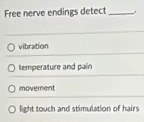 Free nerve endings detect __
vibration
temperature and pain
movement
light touch and stimulation of hairs