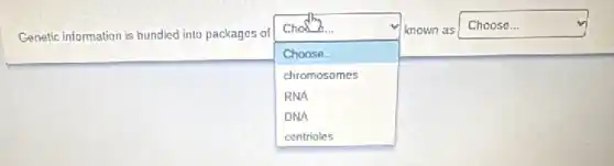 Genetic information is hundled into packages of
square 
known as
square  v choo
Choose...
chromosomes
RNA
DNA