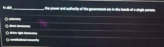 Inaln __ the power and authority of the government ere in the bands
) autocracy
direct democracy
diffice right democracy
) constitutional monardhy
