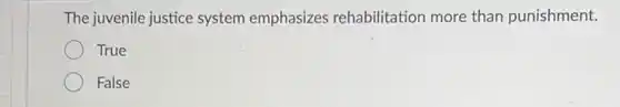 The juvenile justice system emphasizes rehabilitation more than punishment.
True
False