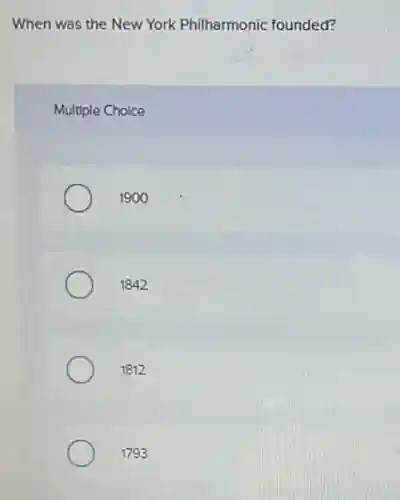 When was the New York Philharmonic founded?
Multiple Choice
1900
1842
1812
1793