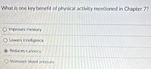What is one key benefit of physical activity mentioned in Chapter 7?
Improves memary
Lowers intelligence
Reduces curiosity
Increases blood pressure