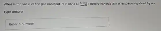 What is the value of the gas constant R, in units of (L-atm)/(molcdot K) ? Report the value with at least three significant figures.
Type answer:
square