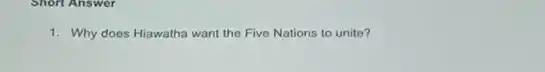 1. Why does Hiawatha want the Five Nations to unite?