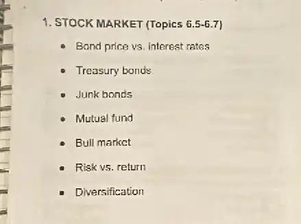 1. STOCK MARKET (Topics 6.5-6.7)
Bond price vs. interest rates
Treasury bonds
Junk bonds
Bull market
Diversification