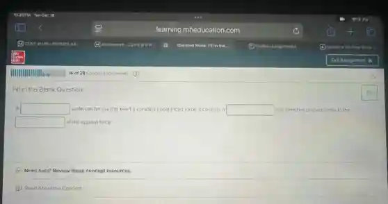16 of 28 Concepts completed
Fill in the Blank Question
A square scale can be used to exert a constant unbalanced force. e. It contains a square that stretches proportionally to the
square of the applied force.
C Need help? Review these concept resources.
(1) Read About the Concept