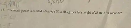 17. How much power is exerted when you lift a 60-kg rock to a height of 25 m in 30 seconds?