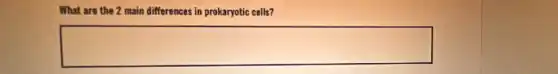 What are the 2 main differences in prokaryotic cells?
square